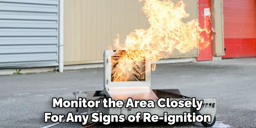 Monitor the Area Closely
For Any Signs of Re-ignition