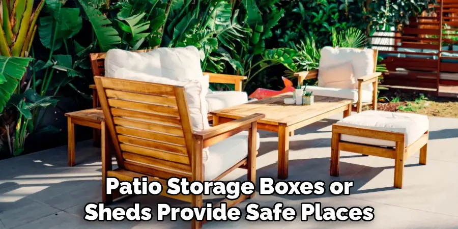 Patio Storage Boxes or
Sheds Provide Safe Places
