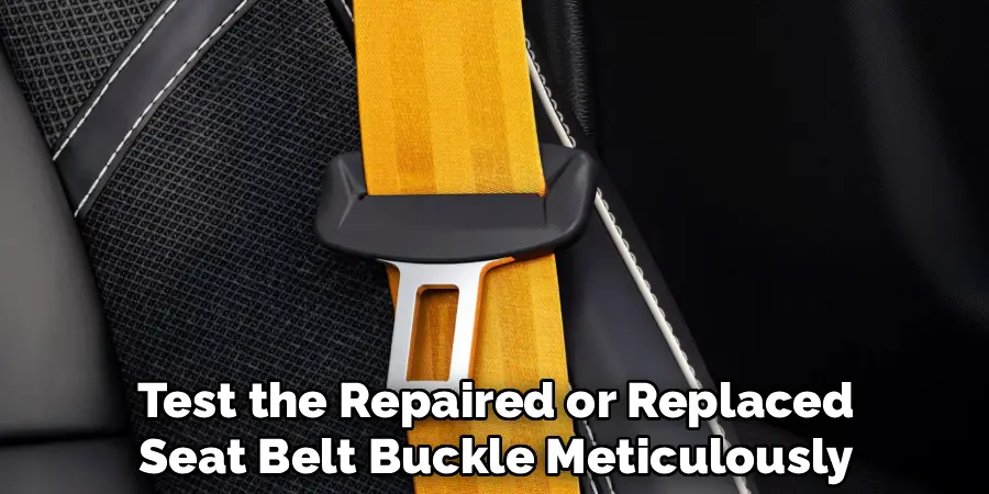 Test the Repaired or Replaced
Seat Belt Buckle Meticulously