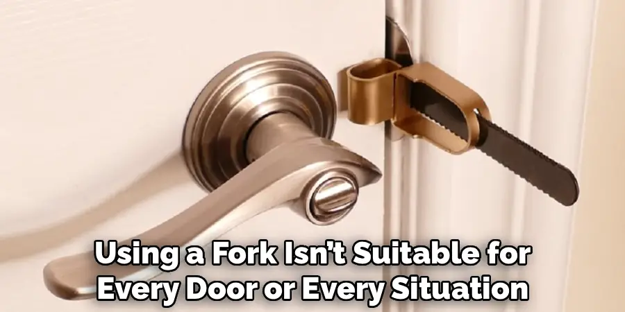 Using a Fork Isn’t Suitable for
Every Door or Every Situation