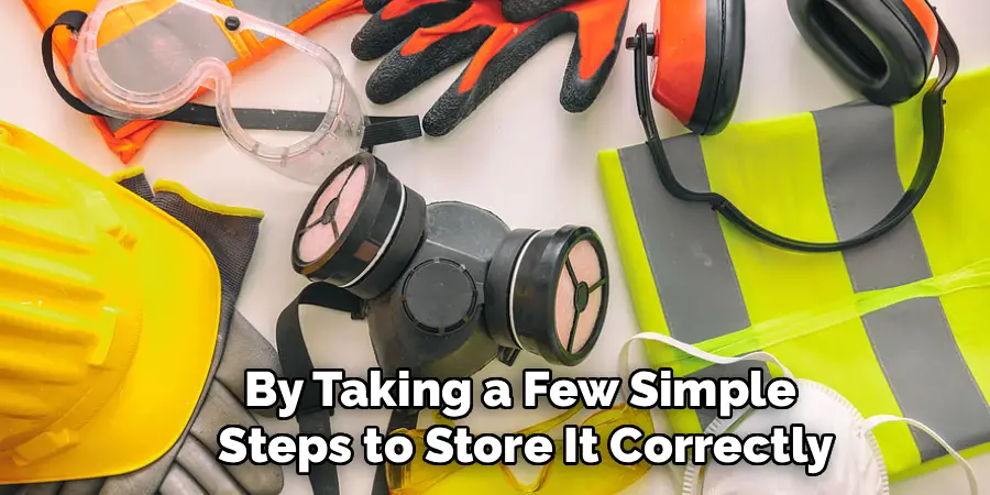 By Taking a Few Simple 
Steps to Store It Correctly