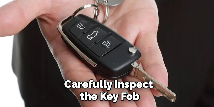 Carefully Inspect
 the Key Fob