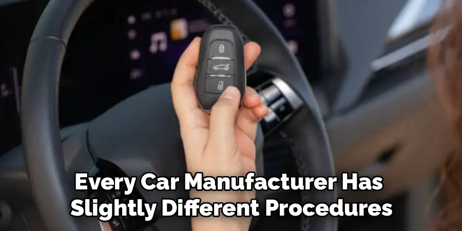 Every Car Manufacturer Has
 Slightly Different Procedures