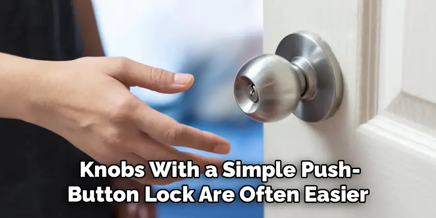 Knobs With a Simple Push-
Button Lock Are Often Easier