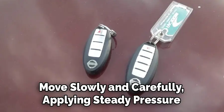 Move Slowly and Carefully,
Applying Steady Pressure