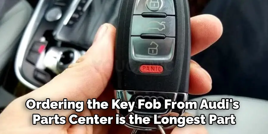 Ordering the Key Fob From Audi's 
Parts Center is the Longest Part