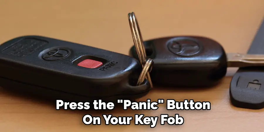 Press the "Panic" Button
On Your Key Fob