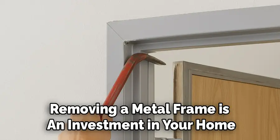 Removing a Metal Frame is 
An Investment in Your Home
