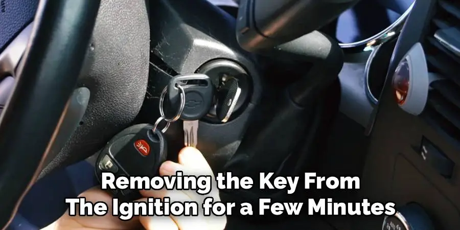 Removing the Key From
The Ignition for a Few Minutes