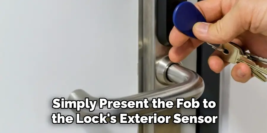 Simply Present the Fob to
the Lock's Exterior Sensor