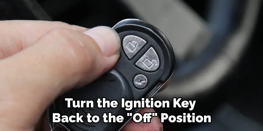 Turn the Ignition Key
 Back to the "Off" Position