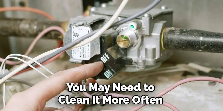 You May Need to 
Clean It More Often 