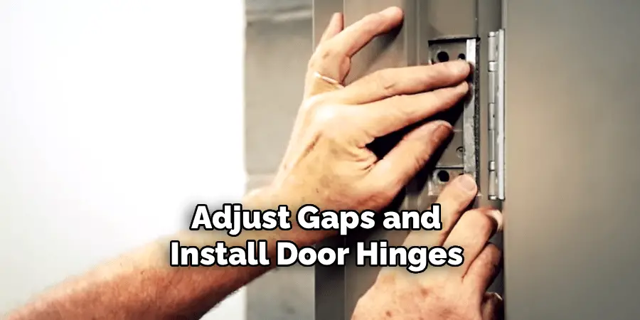 Adjust Gaps and
Install Door Hinges