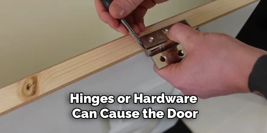Hinges or Hardware
Can Cause the Door
