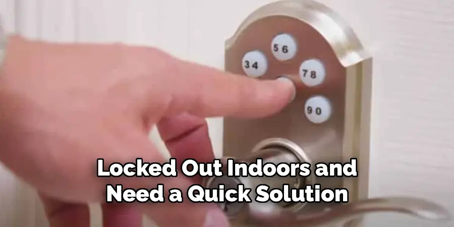 Locked Out Indoors and
Need a Quick Solution