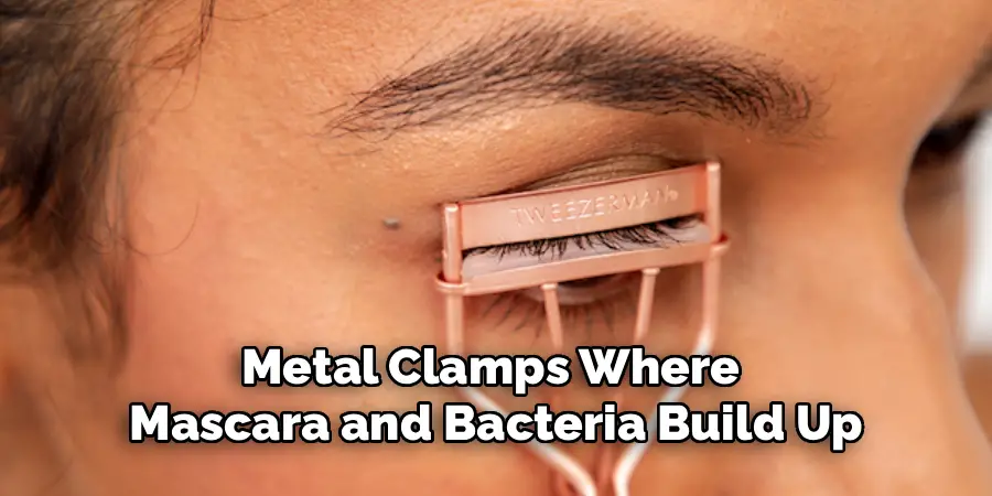Metal Clamps Where
Mascara and Bacteria Build Up