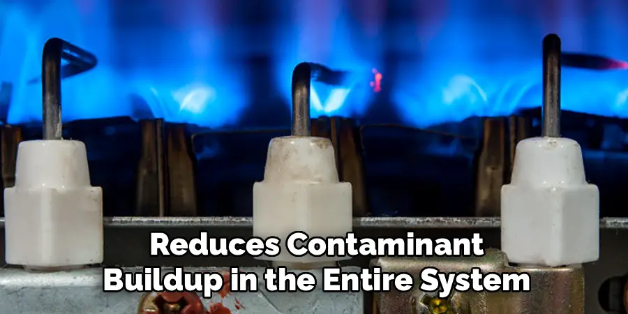 Reduces Contaminant
Buildup in the Entire System
