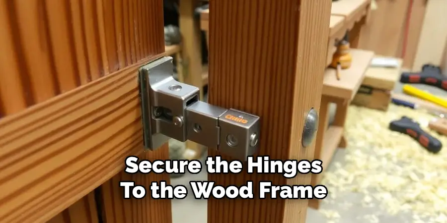 Secure the Hinges
To the Wood Frame