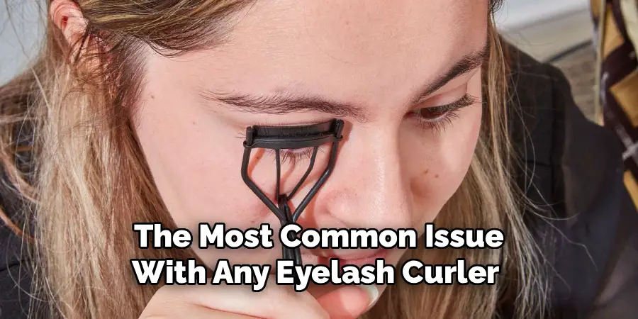 The Most Common Issue
With Any Eyelash Curler
