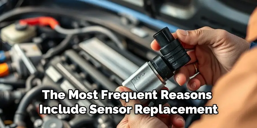 The Most Frequent Reasons
Include Sensor Replacement