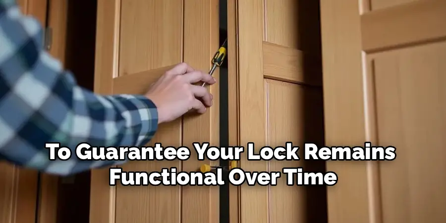 To Guarantee Your Lock Remains
Functional Over Time