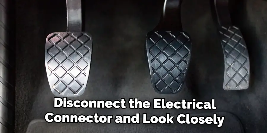 Disconnect the Electrical
Connector and Look Closely